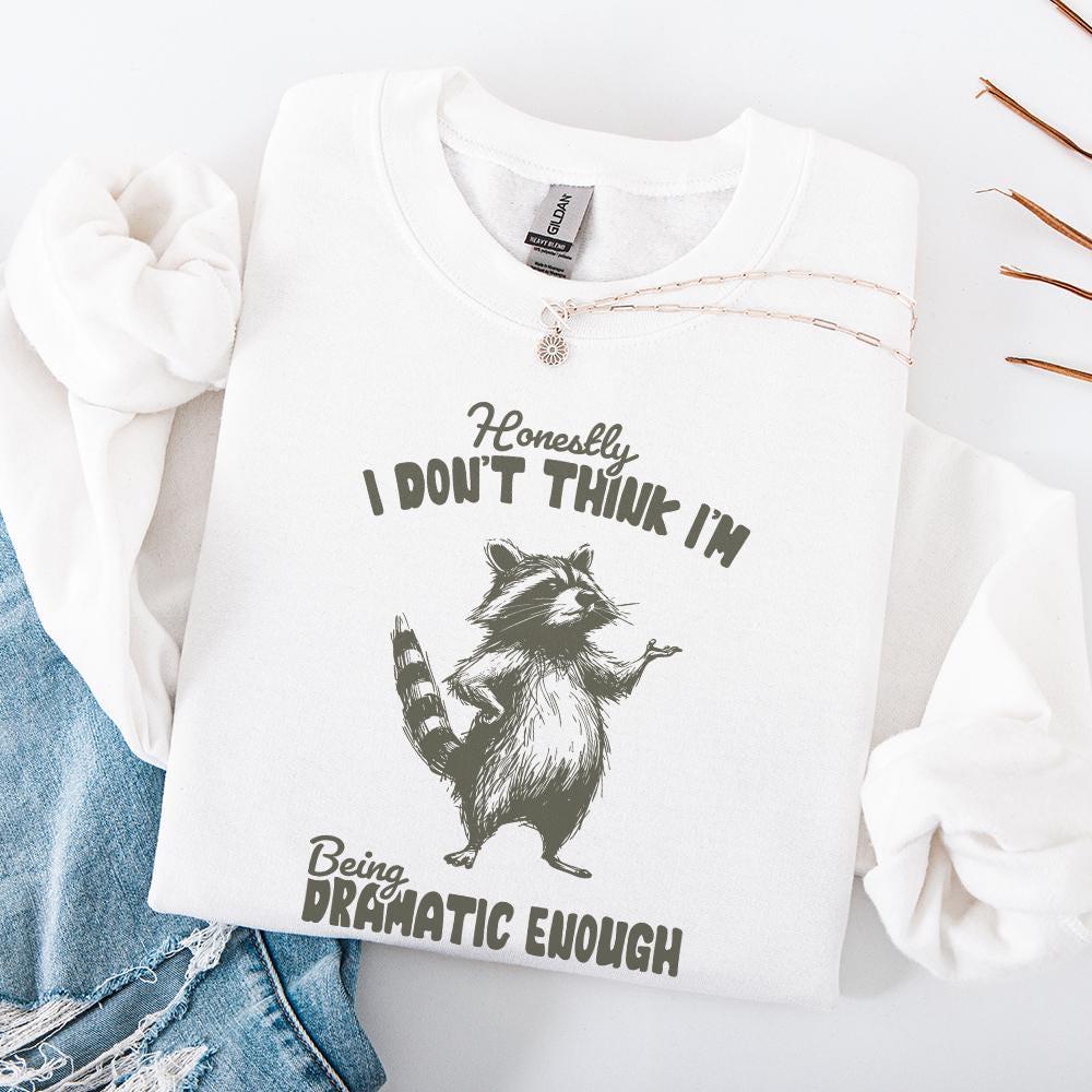 Honestly, I Don't Think I'm Being Dramatic Enough - 300 DPI Design for