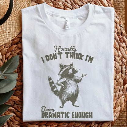 Honestly, I Don't Think I'm Being Dramatic Enough - 300 DPI Design for