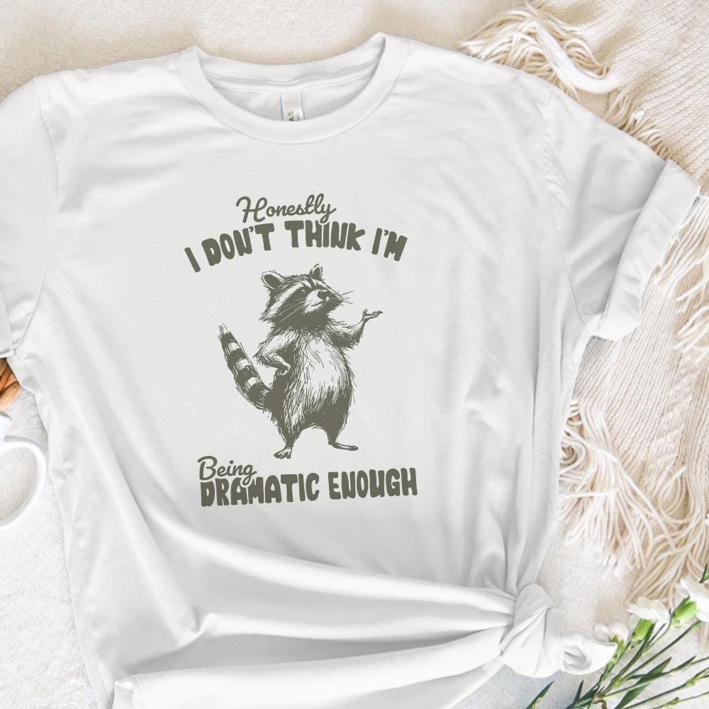 Honestly, I Don't Think I'm Being Dramatic Enough - 300 DPI Design for