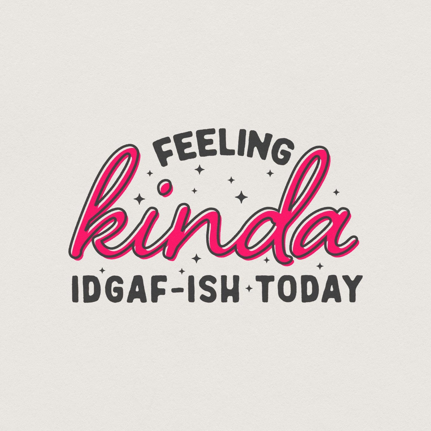 Feeling Kinda IDGAF-ish Today png, Sarcastic png - 300 DPI Design for