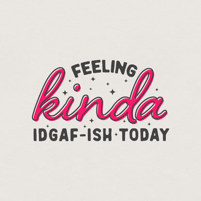 Feeling Kinda IDGAF-ish Today png, Sarcastic png - 300 DPI Design for