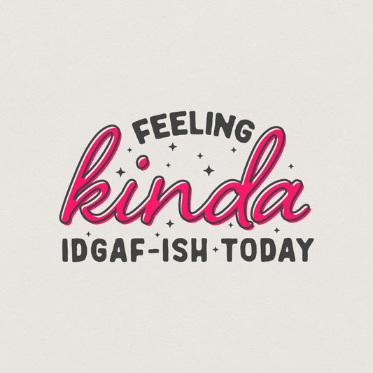 Feeling Kinda IDGAF-ish Today png, Sarcastic png - 300 DPI Design for