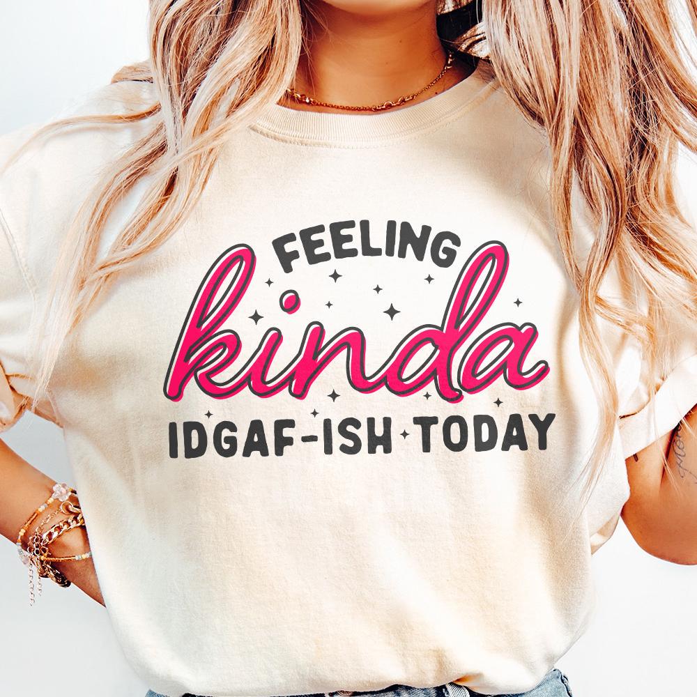 Feeling Kinda IDGAF-ish Today png, Sarcastic png - 300 DPI Design for