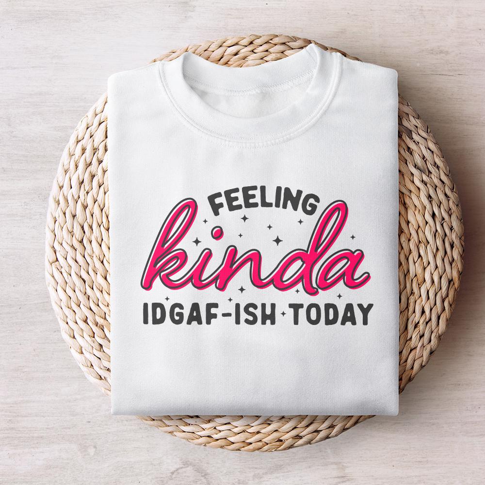 Feeling Kinda IDGAF-ish Today png, Sarcastic png - 300 DPI Design for