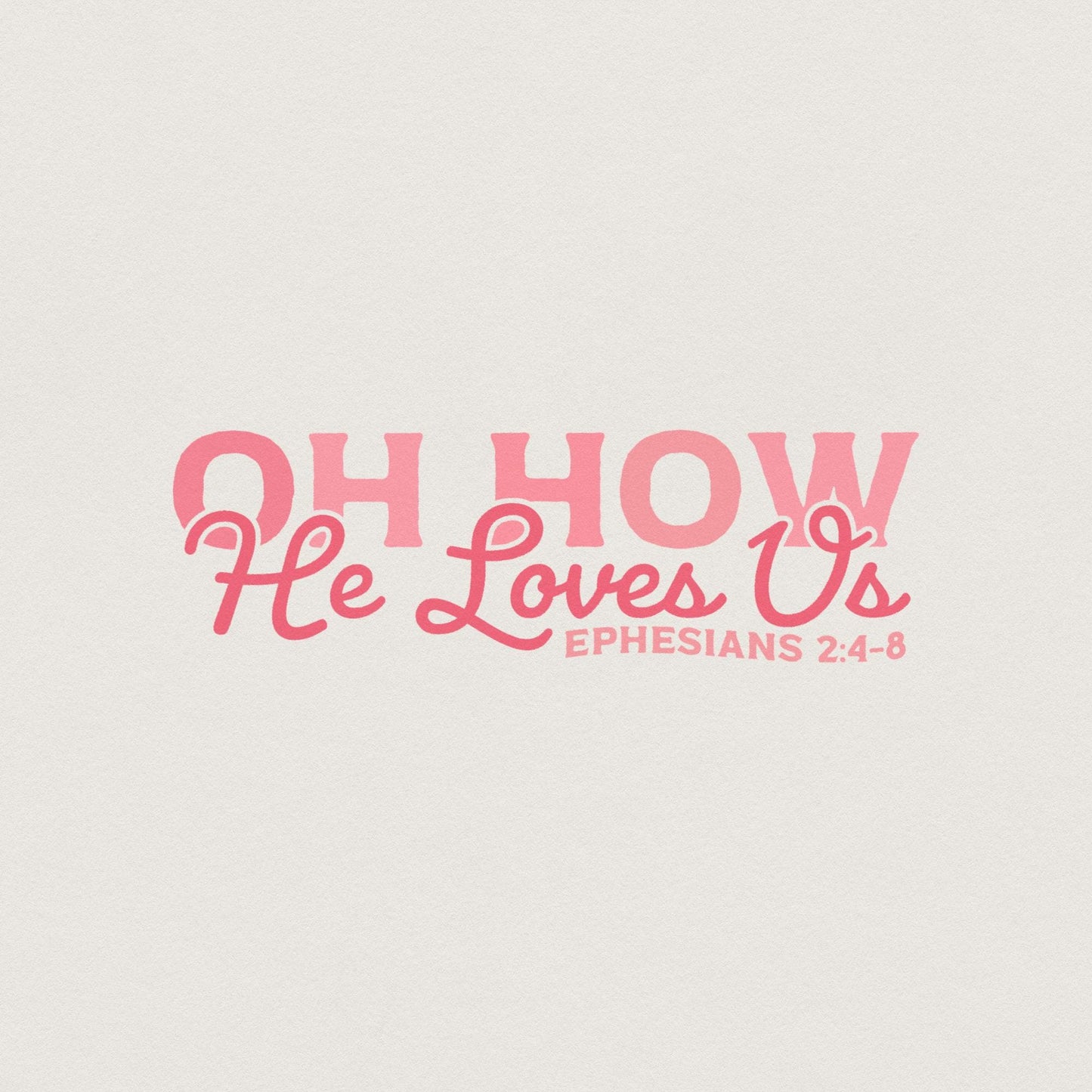 Oh How He Loves Us PNG, Christian Valentine - 300 DPI Design for T-Shirt