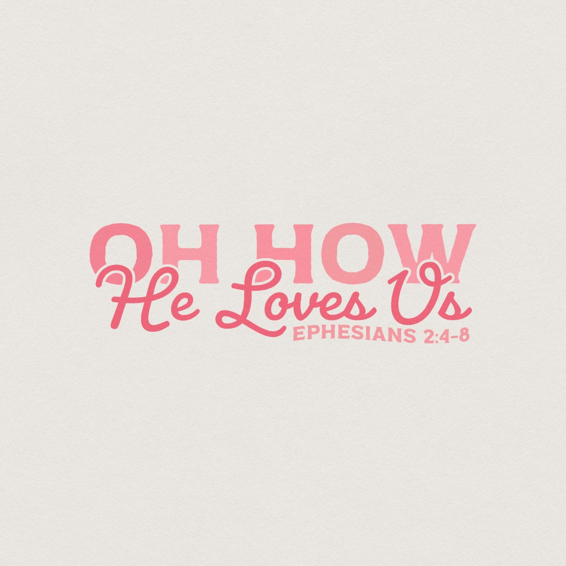 Oh How He Loves Us PNG, Christian Valentine - 300 DPI Design for T-Shirt