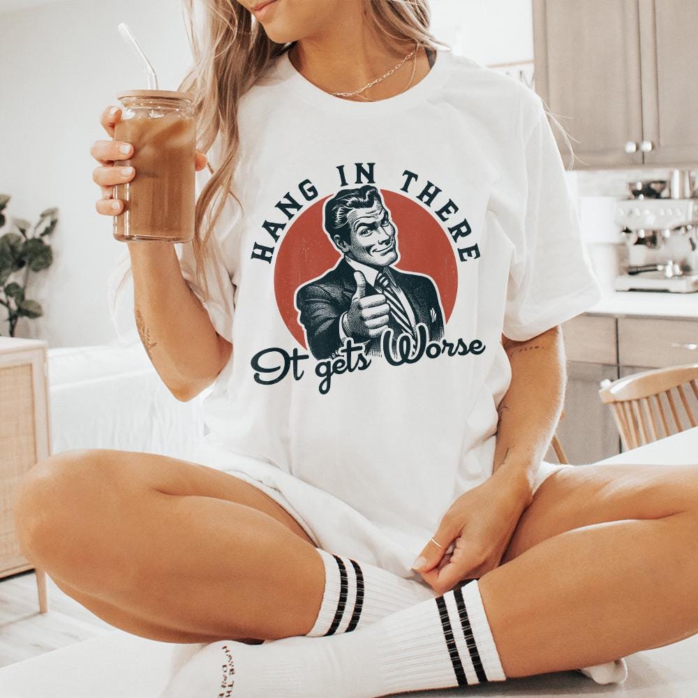 Hang in There It Gets Worse PNG, Funny Quote - 300 DPI Design for T-Shirt