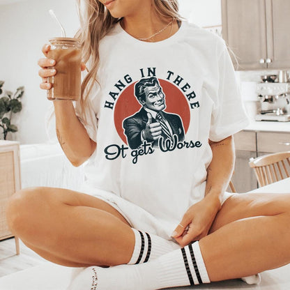 Hang in There It Gets Worse PNG, Funny Quote - 300 DPI Design for T-Shirt