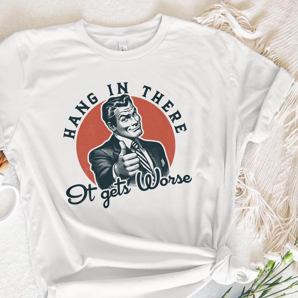 Hang in There It Gets Worse PNG, Funny Quote - 300 DPI Design for T-Shirt