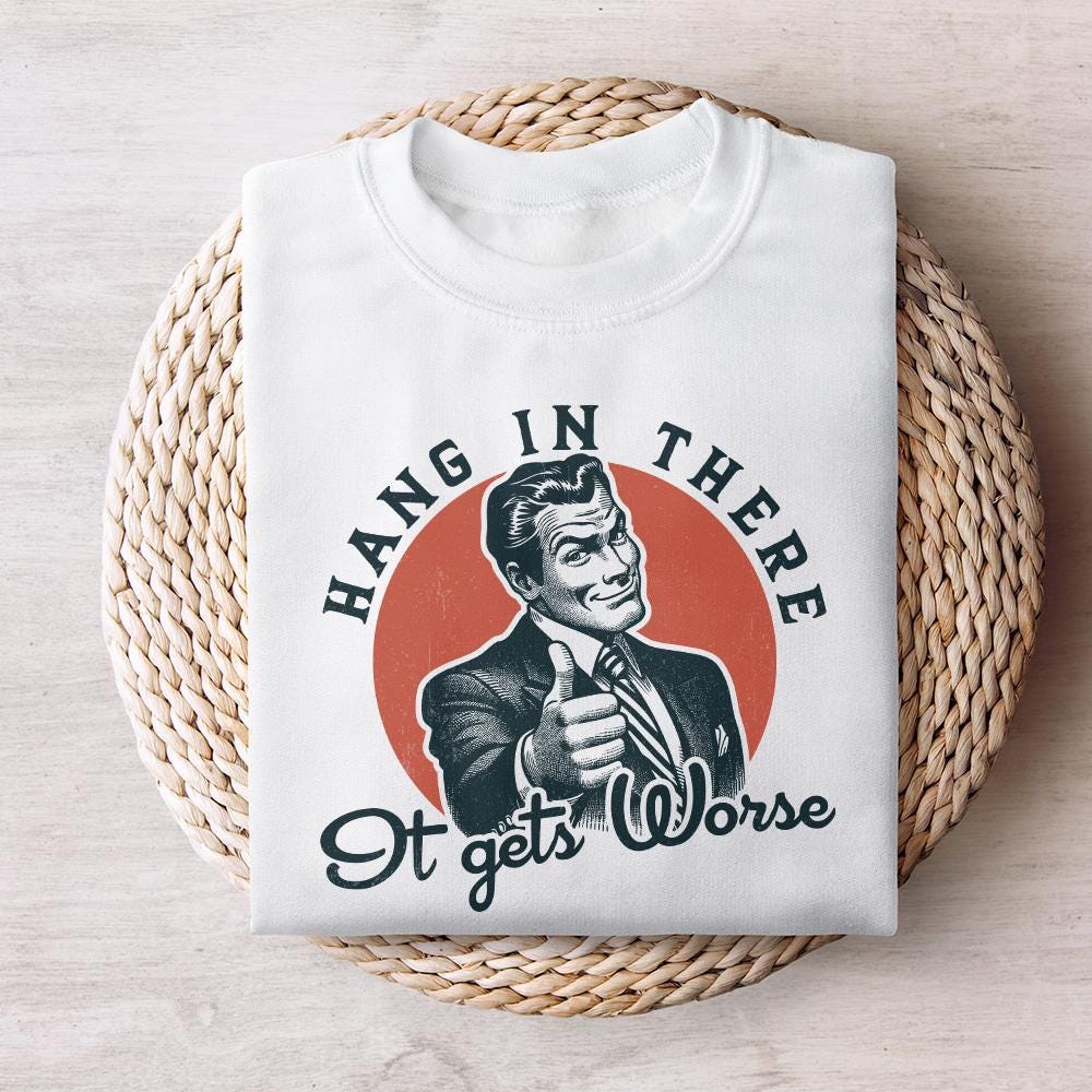 Hang in There It Gets Worse PNG, Funny Quote - 300 DPI Design for T-Shirt