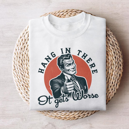 Hang in There It Gets Worse PNG, Funny Quote - 300 DPI Design for T-Shirt