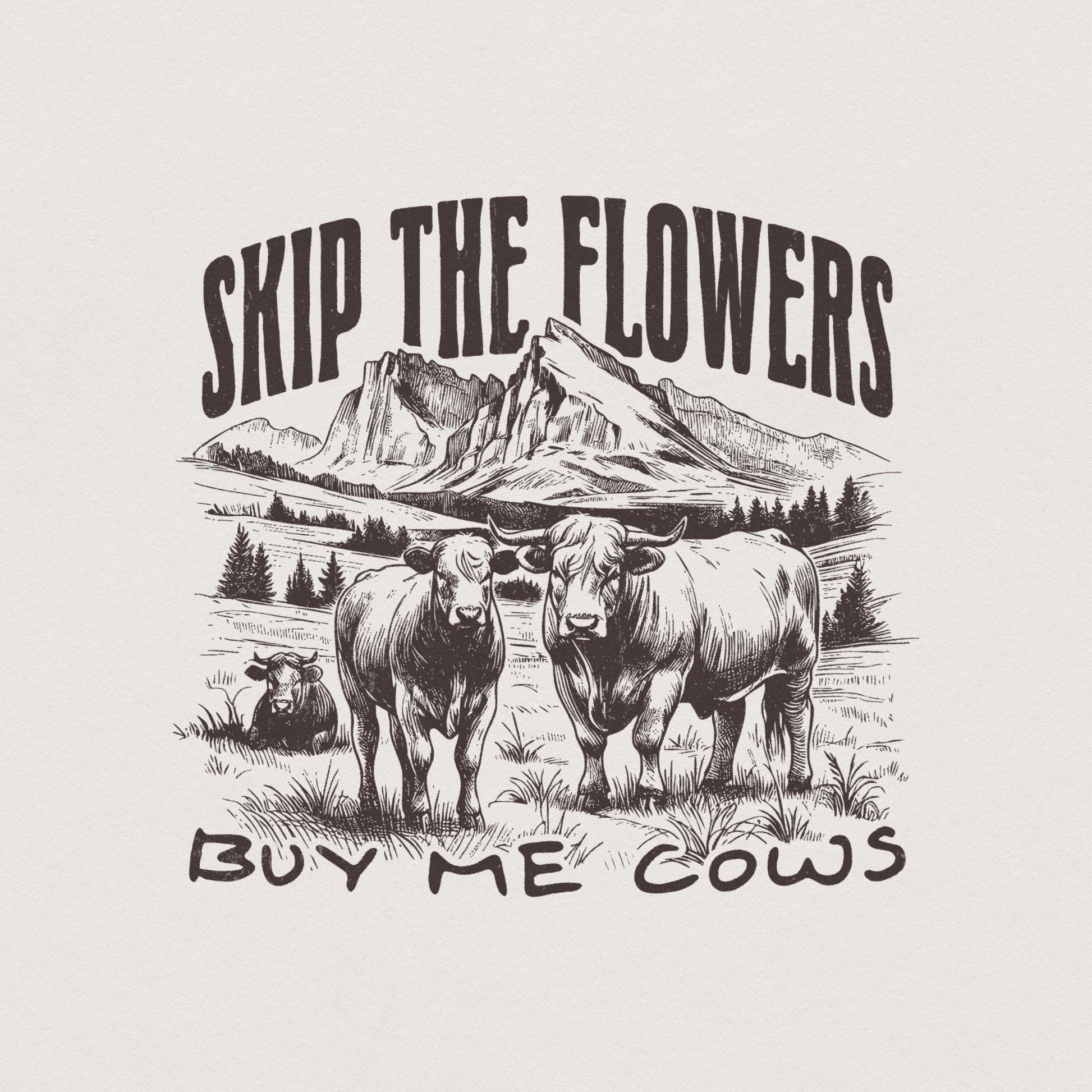 Skip the Flowers Buy Me Cows Instead png, Western Sublimation - 300 DPI