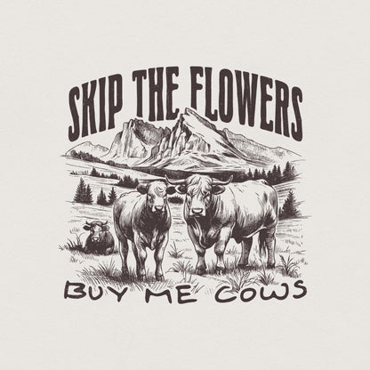 Skip the Flowers Buy Me Cows Instead png, Western Sublimation - 300 DPI