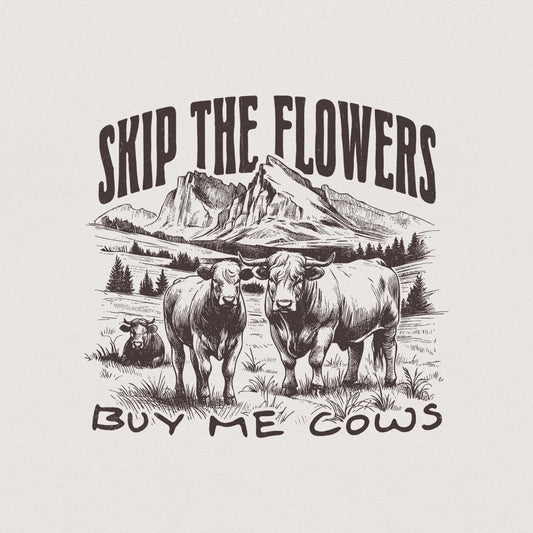 Skip the Flowers Buy Me Cows Instead png, Western Sublimation - 300 DPI