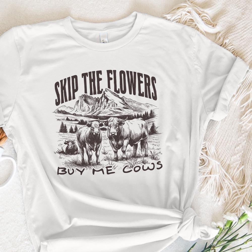 Skip the Flowers Buy Me Cows Instead png, Western Sublimation - 300 DPI