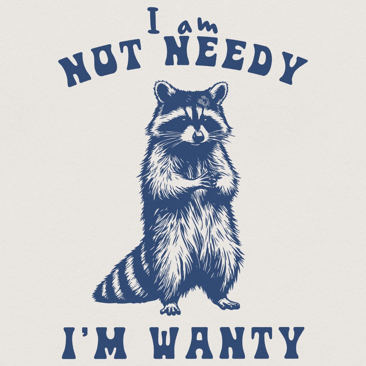 I'm Not Needy I'm Wanty png PNG, Funny Raccoon - 300 DPI Design for T-Shirt