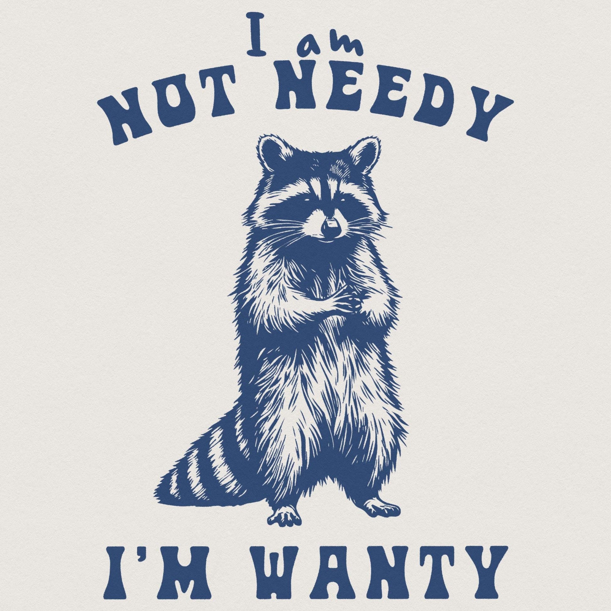 I'm Not Needy I'm Wanty png PNG, Funny Raccoon - 300 DPI Design for T-Shirt