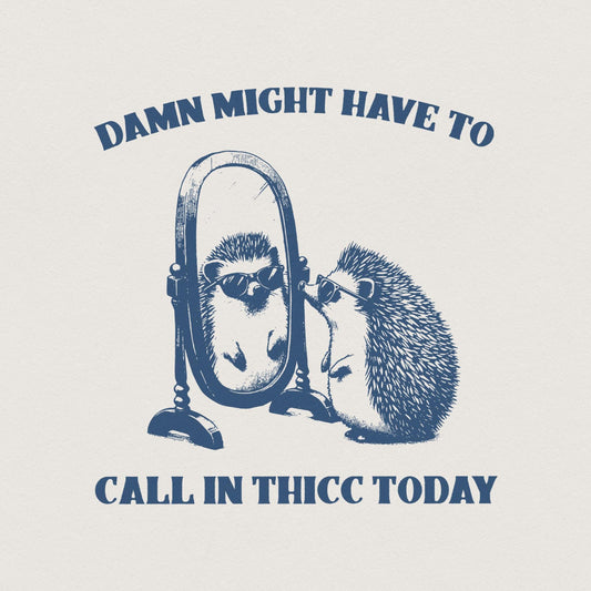 Damn, Might Have to Call In Thicc Today PNG png - 300 DPI Design for