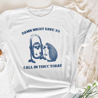 Damn, Might Have to Call In Thicc Today PNG png - 300 DPI Design for