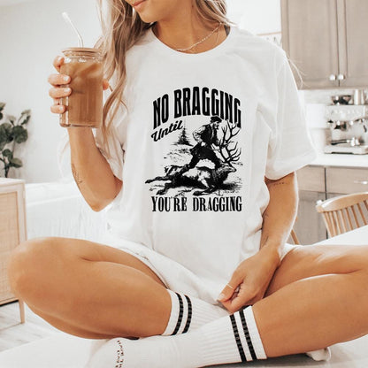 No Bragging Until Your Dragging png, Funny Deer Hunting - 300 DPI Design