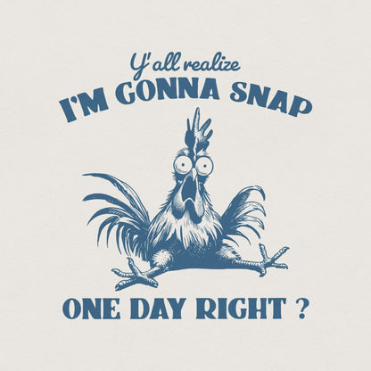 Y'all Realize I'm Gonna Snap One Day, Funny Chicken PNG - 300 DPI Design