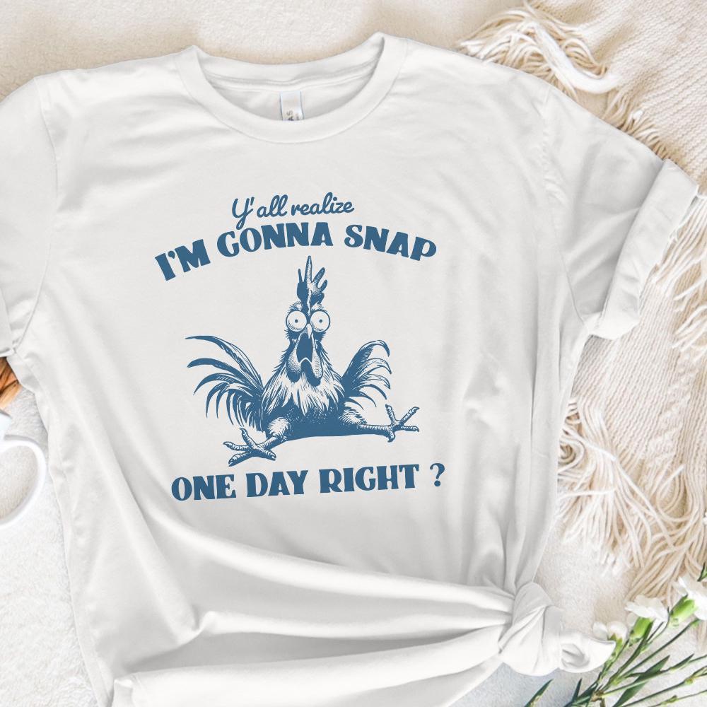 Y'all Realize I'm Gonna Snap One Day, Funny Chicken PNG - 300 DPI Design