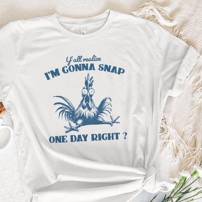 Y'all Realize I'm Gonna Snap One Day, Funny Chicken PNG - 300 DPI Design