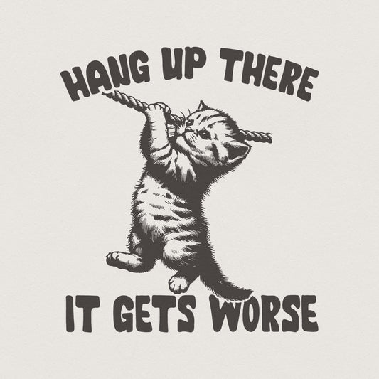 Hang in There It Gets Worse PNG, Funny Quote PNG - 300 DPI Design for
