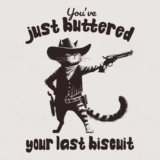 You've Just Buttered Your Last Biscuit PNG, Funny Quote png - 300 DPI