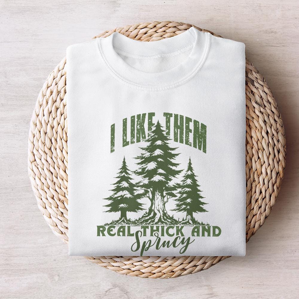 I Like Them Real Thick and Sprucy PNG, Christmas PNG - 300 DPI Design for