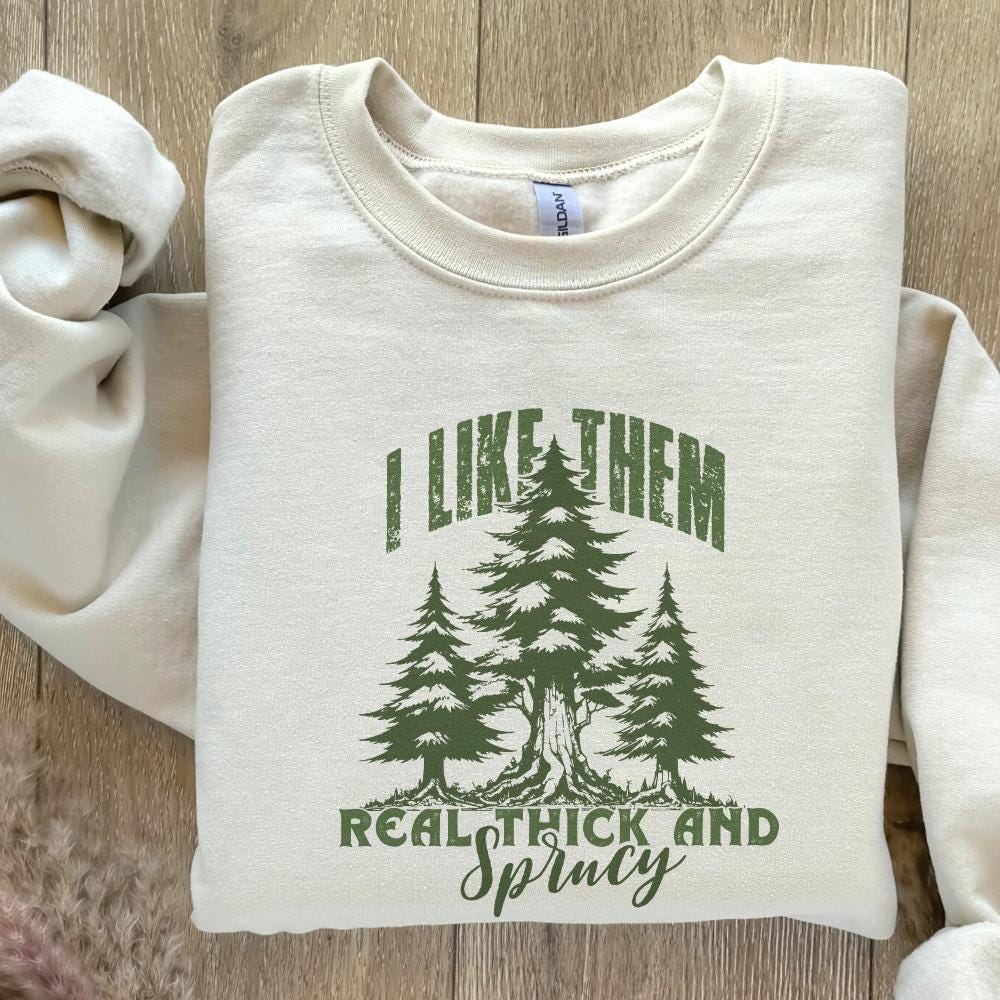 I Like Them Real Thick and Sprucy PNG, Christmas PNG - 300 DPI Design for