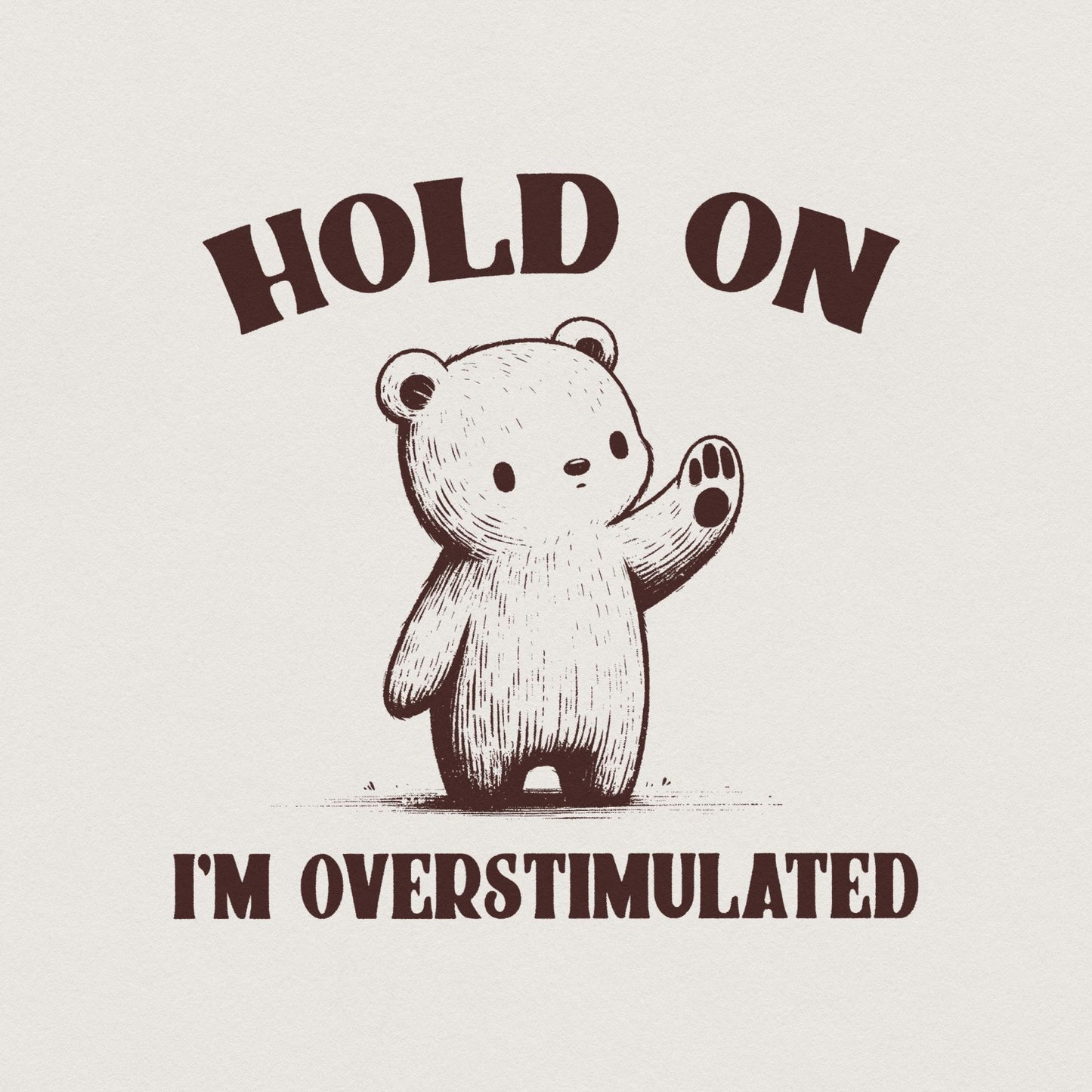 Hold on I'm Overstimulated PNG, Funny Bear PNG - 300 DPI Design for T-Shirt