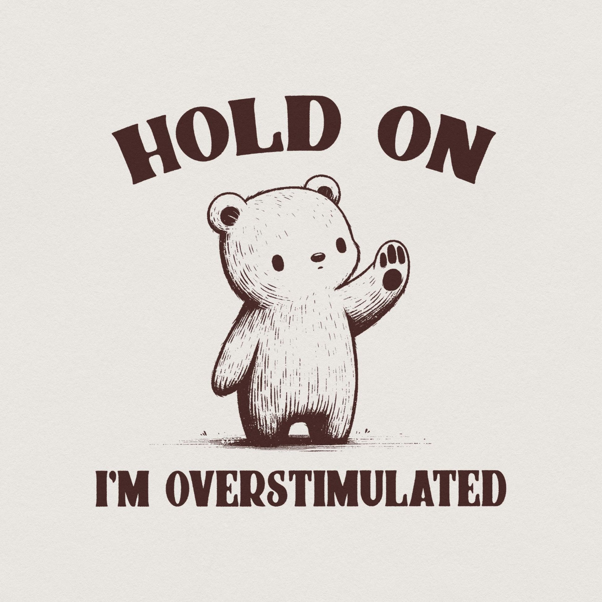 Hold on I'm Overstimulated PNG, Funny Bear PNG - 300 DPI Design for T-Shirt