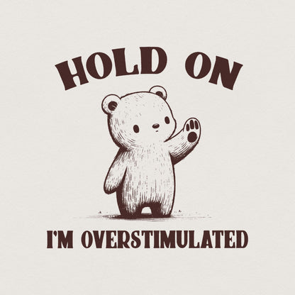 Hold on I'm Overstimulated PNG, Funny Bear PNG - 300 DPI Design for T-Shirt