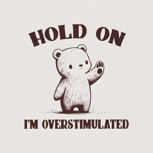 Hold on I'm Overstimulated PNG, Funny Bear PNG - 300 DPI Design for T-Shirt