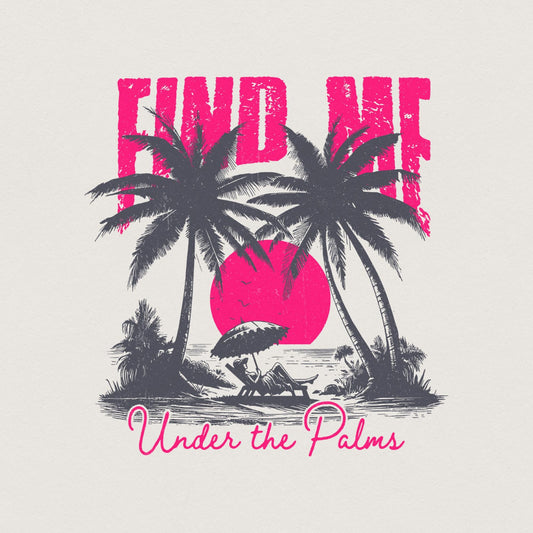Find me under The Palms PNG, Instant Download - 300 DPI Design for T-Shirt