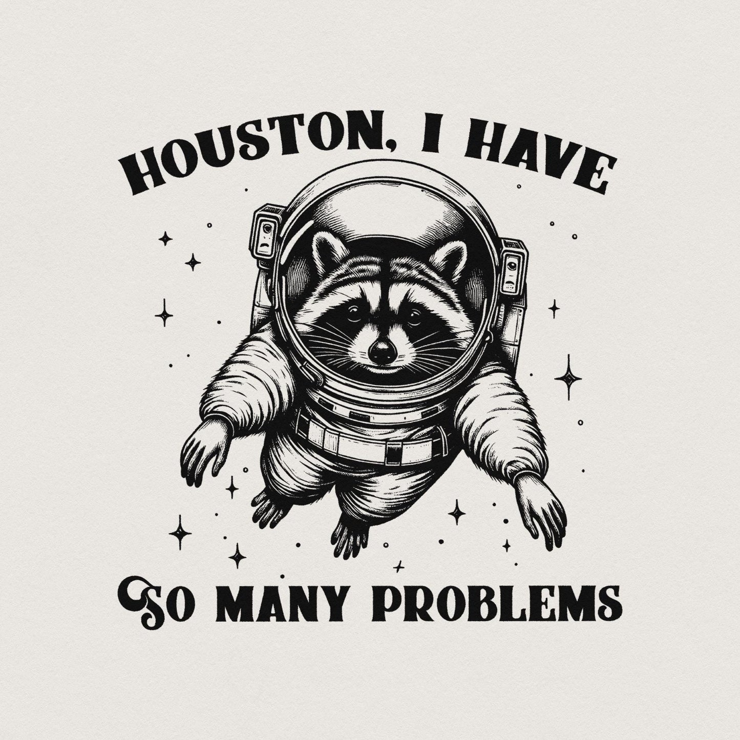 Houston I Have So Many Problems PNG, Funny Raccoon in Space - 300 DPI