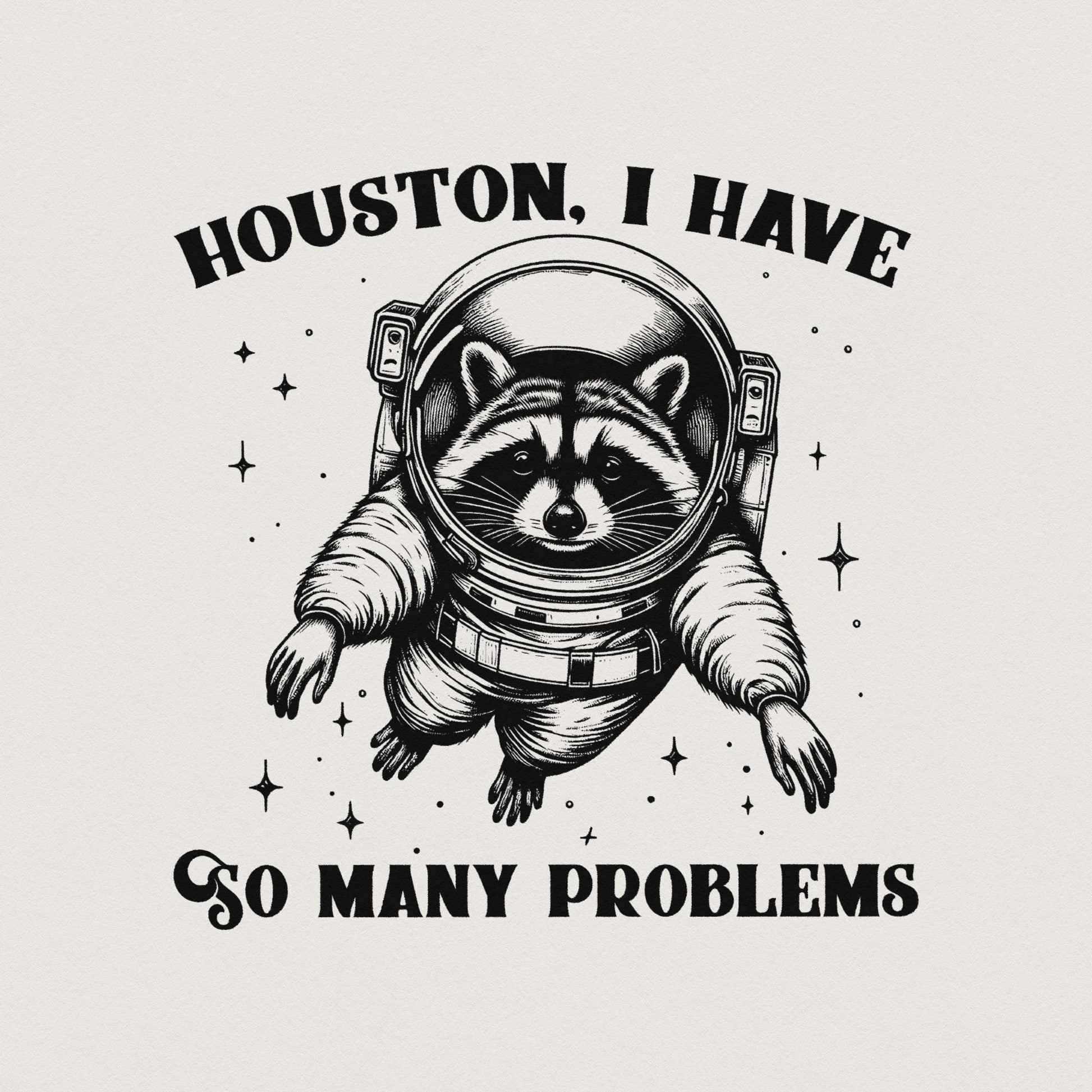 Houston I Have So Many Problems PNG, Funny Raccoon in Space - 300 DPI
