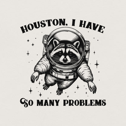 Houston I Have So Many Problems PNG, Funny Raccoon in Space - 300 DPI