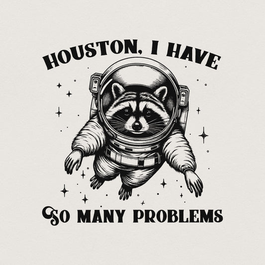 Houston I Have So Many Problems PNG, Funny Raccoon in Space - 300 DPI