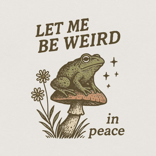 Let Me Be Weird In Peace PNG, Frog on Mushroom Digital Download - 300 DPI