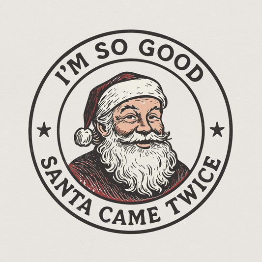 I'm So Good Santa Came Twice PNG, Funny Christmas Shirt - 300 DPI Design