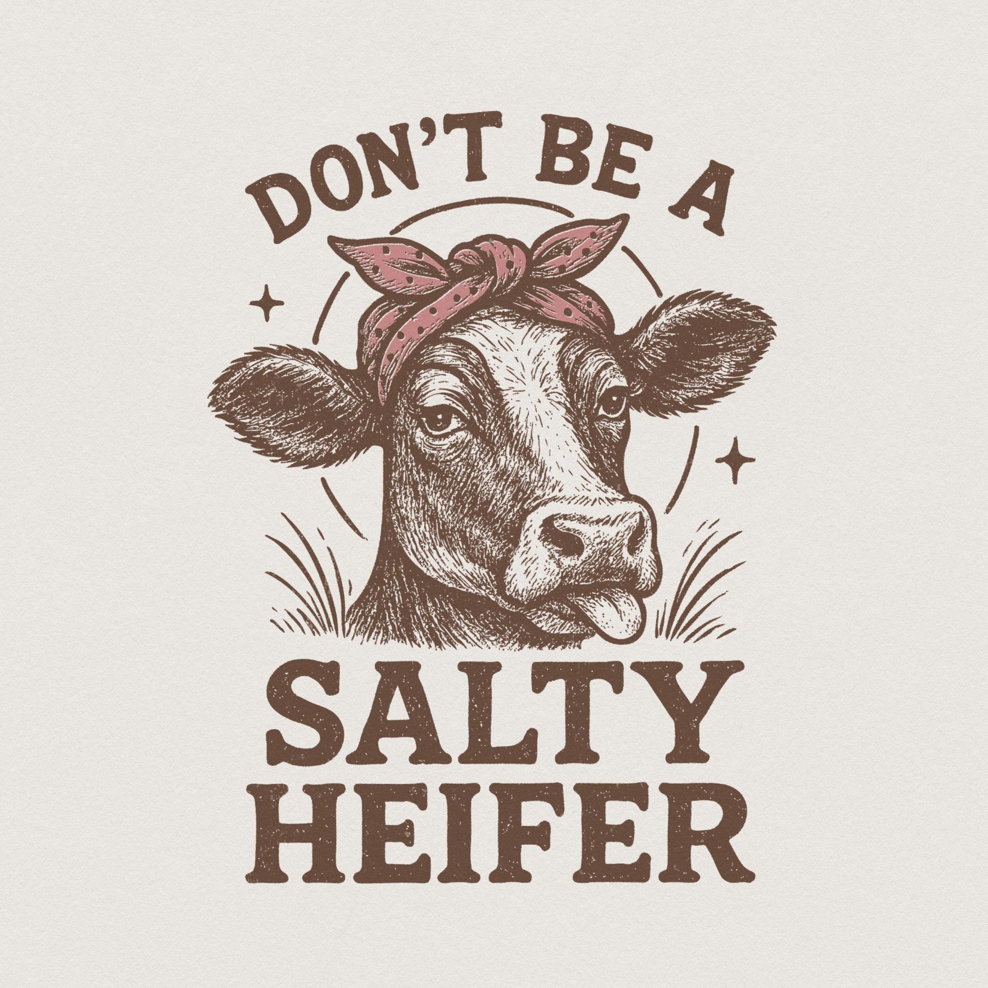 Don’t Be a Salty Heifer PNG, Farmhouse Cow Shirt Design - 300 DPI Design